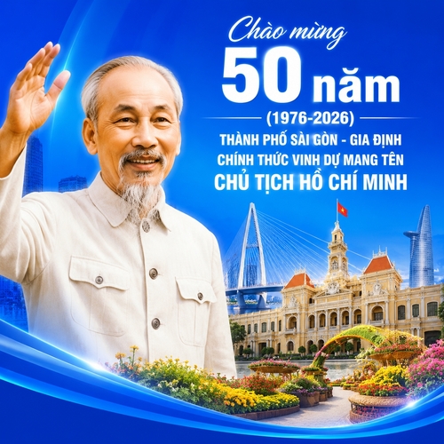 Chào mừng 50 năm (1976-2026) thành phố Sài Gòn - Gia Định chính thức vinh dự mang tên Chủ Tịch Hồ Chí Minh nền màu xanh dương chữ màu trắng, có hình Bác Hồ là chính, biểu tượng của Thành phố nằm sau như cầu Ba Son, UBND TPHCM, đường hoa