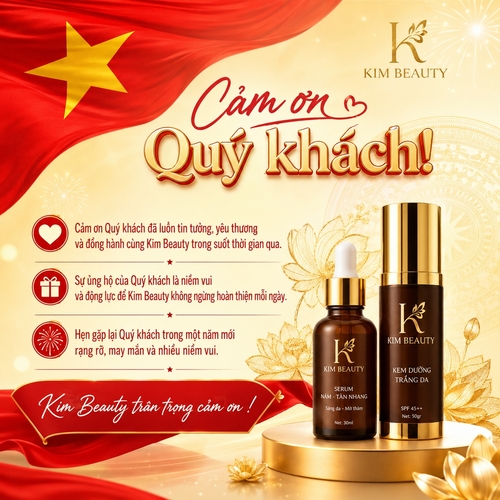 Cảm ơn Quý khách!
Cảm ơn Quý khách đã luôn tin tưởng, yêu thương
và đồng hành cùng Kim Beauty trong suốt thời gian qua.

Sự ủng hộ của Quý khách là niềm vui
và động lực để Kim Beauty không ngừng hoàn thiện mỗi ngày.

Hẹn gặp lại Quý khách trong một năm mới
rạng rỡ, may mắn và nhiều niềm vui.

Kim Beauty trân trọng cảm ơn !
tone màu vàng nhạt, đỏ, có vải là lá cờ Việt Nam