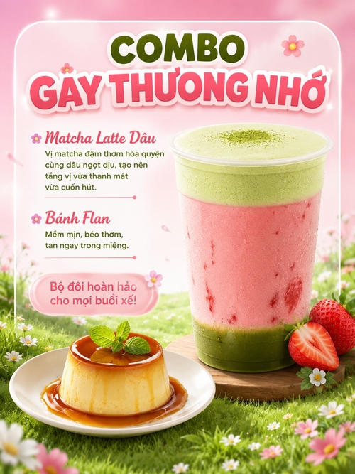 Từ hình https://media.penci.vn/bfc/image/transform/width=800,height=800/libs/images/2026/07/youdesign-w23-2026112244.jpg kết hợp với https://media.penci.vn/bfc/image/transform/width=800,height=800/libs/images/2025/12/penci_van_kha_nguyen_chatgpt_image_08_23_11_2_thg_12_2025.png, https://media.penci.vn/bfc/image/transform/width=800,height=800/libs/images/2025/12/penci_van_kha_nguyen_chatgpt_image_16_35_04_1_thg_12_2025.png cho ra thiết kế với nội dung: Matcha Latte Dâu
Vị matcha đậm thơm hòa quyện cùng dâu ngọt dịu, tạo nên tầng vị vừa thanh mát vừa cuốn hút.
🍮 Bánh Flan
Mềm mịn, béo thơm, tan ngay trong miệng.
Bộ đôi hoàn hảo cho mọi buổi xế!