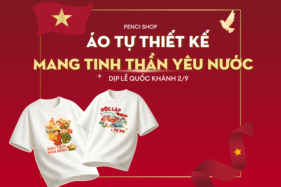 Vì sao nên tự thiết kế áo thun mang tinh thần yêu nước cho ngày lễ 2/9? Hướng dẫn tự thiết kế áo thun đơn giản chỉ với Penci Shop