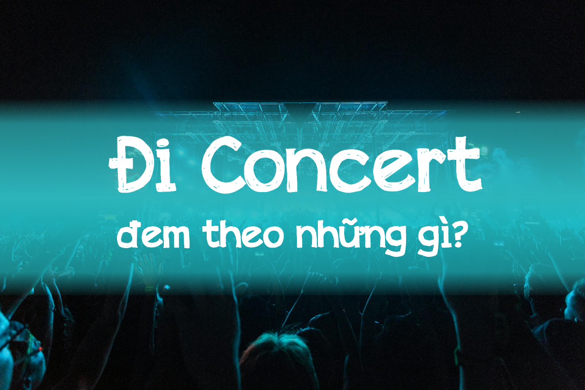 Đi Concert mang theo những gì? Các ấn phẩm cần chuẩn bị khi đu Concert